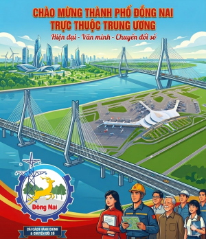 ĐỒNG NAI: HÀNH TRÌNH TỪ VÙNG ĐẤT DI SẢN ĐẾN THÀNH PHỐ TRỰC THUỘC TRUNG ƯƠNG HIỆN ĐẠI, VĂN MINH.
